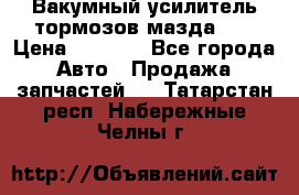 Вакумный усилитель тормозов мазда626 › Цена ­ 1 000 - Все города Авто » Продажа запчастей   . Татарстан респ.,Набережные Челны г.